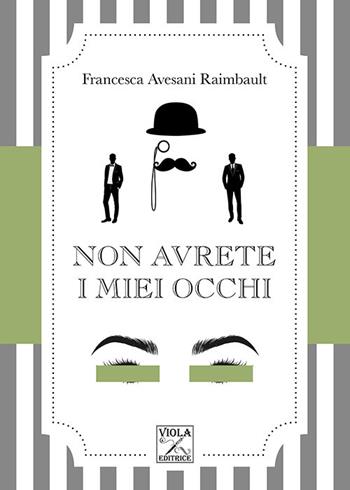 Non avrete i miei occhi - Francesca Avesani Raimbault - Libro Viola Editrice 2020 | Libraccio.it