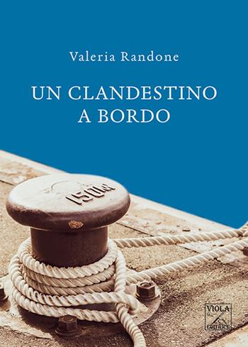 Un clandestino a bordo - Valeria Randone - Libro Viola Editrice 2020, Storie di vita | Libraccio.it