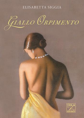 Giallo orpimento - Elisabetta Siggia - Libro Viola Editrice 2020, Romanzi | Libraccio.it