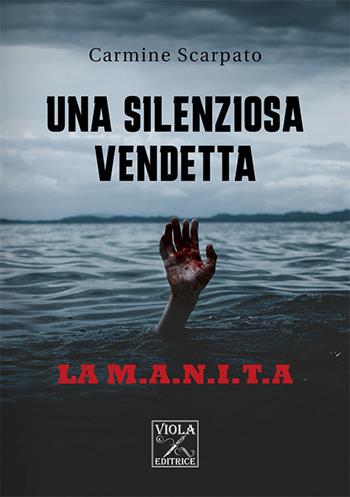 Una silenziosa vendetta. La M.A.N.I.T.A - Carmine Scarpato - Libro Viola Editrice 2021, Thriller psicologico | Libraccio.it