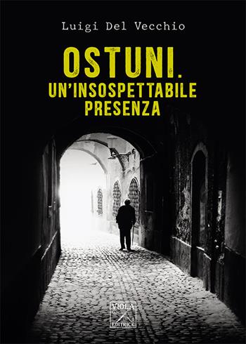 Ostuni. Un'insospettabile presenza. Delitti nella città bianca - Luigi Del Vecchio - Libro Viola Editrice 2021 | Libraccio.it