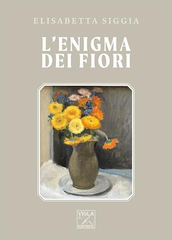 L' enigma dei fiori - Elisabetta Siggia - Libro Viola Editrice 2022, Thriller psicologico | Libraccio.it