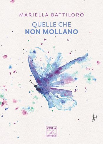 Quelle che non mollano - Mariella Battiloro - Libro Viola Editrice 2022, Storie di vita | Libraccio.it