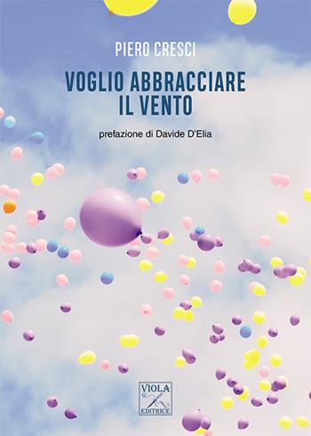 Voglio abbracciare il vento - Piero Cresci - Libro Viola Editrice 2023, Psico | Libraccio.it