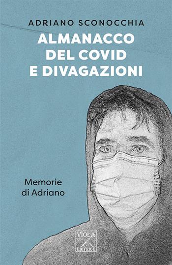 Almanacco del Covid e divagazioni. Memorie di Adriano - Adriano Sconocchia - Libro Viola Editrice 2022, Storie di vita | Libraccio.it