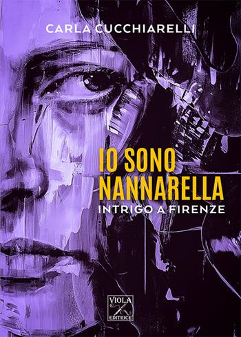 Io sono Nannarella. Intrigo a Firenze - Carla Cucchiarelli - Libro Viola Editrice 2023, Psico | Libraccio.it