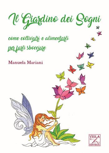 Il giardino dei sogni. Come coltivarli e alimentarli per farli sbocciare - Manuela Mariani - Libro Viola Editrice 2024 | Libraccio.it
