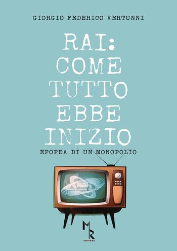 RAI: come tutto ebbe inizio. Epopea di un monopolio - Giorgio Federico Vertunni - Libro Mreditori 2020 | Libraccio.it