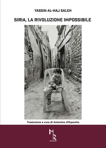 Siria, la rivoluzione impossibile. La rivoluzione, la guerra civile la guerra pubblica in Siria - Yassin Al-Haj Saleh - Libro Mreditori 2021 | Libraccio.it