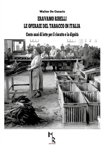Eravamo ribelli. Le operaie del tabacco in Italia - Walter De Cesaris - Libro Mreditori 2022 | Libraccio.it