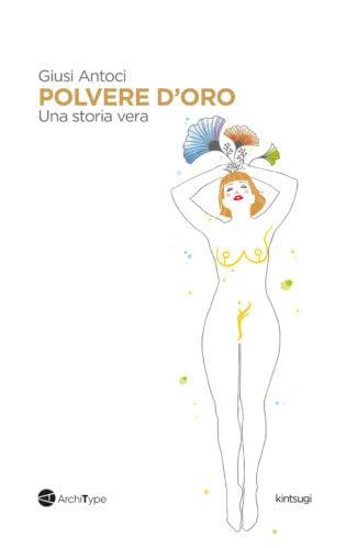Polvere d'oro. Una storia vera - Giusi Antoci - Libro ArchiType 2023 | Libraccio.it