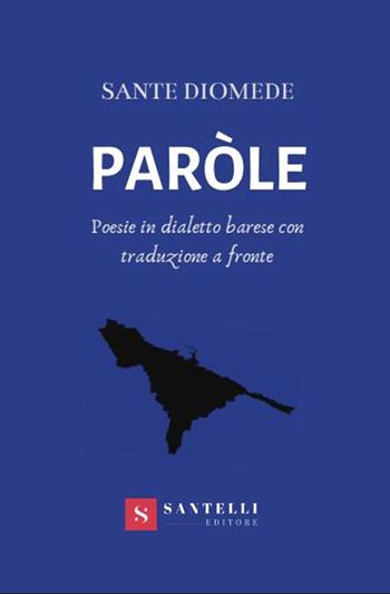 Paròle. Poesie in dialetto barese con traduzione a fronte - Sante Diomede - Libro Santelli 2019 | Libraccio.it