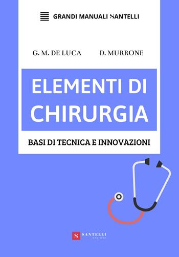 Elementi di chirurgia. Basi di tecnica e innovazioni - Giuseppe Massimiliano De Luca, Domenico Murrone - Libro Santelli 2020, Grandi manuali | Libraccio.it