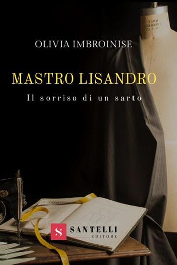 Mastro Lisandro. Il sorriso di un sarto - Olivia Imbroinise - Libro Santelli 2019 | Libraccio.it