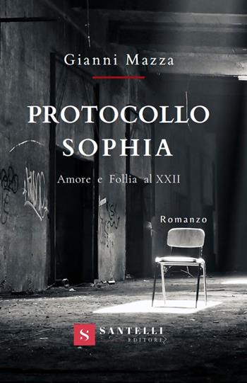 Protocollo Sophia. Amore e follia al XXII - Gianni Mazza - Libro Santelli 2019 | Libraccio.it