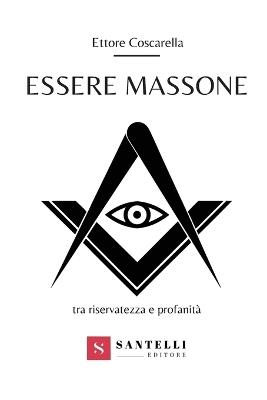 Essere massone tra riservatezza e profanità - Ettore Coscarella - Libro Santelli 2019 | Libraccio.it