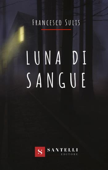 Luna di sangue - Francesco Sulis - Libro Santelli 2019 | Libraccio.it