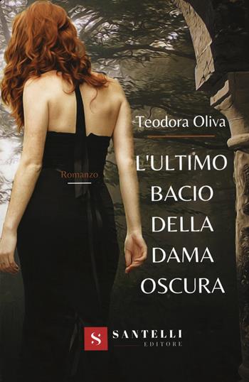 L'ultimo bacio della dama oscura - Teodora Oliva - Libro Santelli 2019 | Libraccio.it