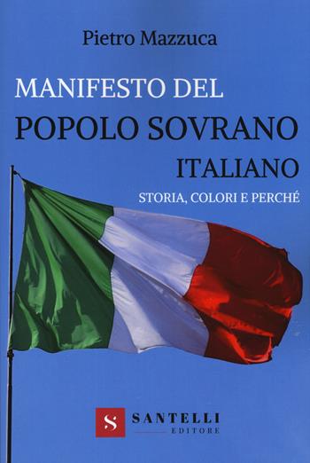 Manifesto del popolo sovrano italiano. Storia, colori e perché - Pietro Mazzuca - Libro Santelli 2020 | Libraccio.it