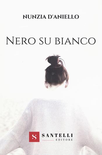 Nero su bianco - Nunzia D'Aniello - Libro Santelli 2019, Narrativa Santelli | Libraccio.it