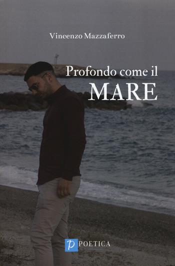 Profondo come il mare - Vincenzo Mazzaferro - Libro Poetica 2019 | Libraccio.it