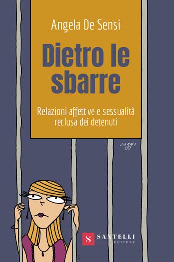 Dietro le sbarre. Relazioni affettive e sessualità reclusa dei detenuti - Angela De Sensi - Libro Santelli 2020 | Libraccio.it