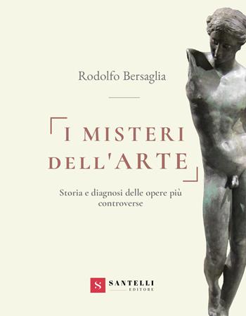 I misteri dell'arte. Storia e diagnosi delle opere più controverse - Rodolfo Bersaglia - Libro Santelli 2020, Grandi manuali | Libraccio.it