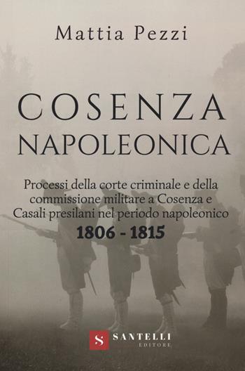 Cosenza napoleonica (1806-1815) - Mattia Pezzi - Libro Santelli 2020, Coriolani | Libraccio.it