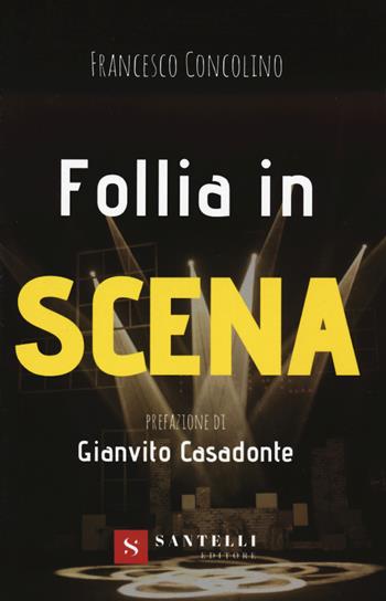 Follia in scena - Francesco Concolino - Libro Santelli 2020 | Libraccio.it