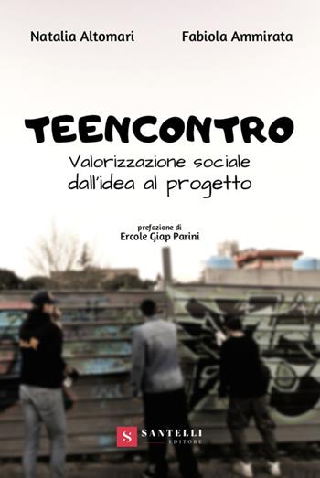 Teencontro. Valorizzazione sociale, dall'idea al progetto - Natalia Altomari, Fabiola Ammirata - Libro Santelli 2020 | Libraccio.it