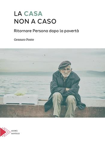 La casa non a caso. Ritornare persona dopo la povertà - Gennaro Ponte - Libro Santelli 2020 | Libraccio.it