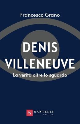 Denis Villeneuve. La verità oltre lo sguardo - Francesco Grano - Libro Santelli 2020, Pagine di cinema | Libraccio.it