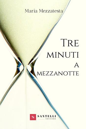 Tre minuti a mezzanotte - Maria Mezzatesta - Libro Santelli 2020, Grandi romanzi Santelli | Libraccio.it