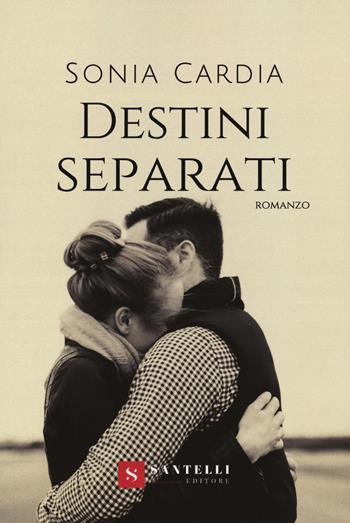 Destini separati - Sonia Cardia - Libro Santelli 2020 | Libraccio.it