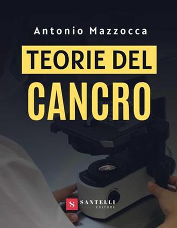 Teorie del cancro - Antonio Mazzocca - Libro Santelli 2020, Grandi manuali | Libraccio.it