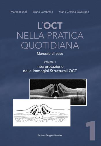 L' OCT nella pratica quotidiana. Manuale di base. Vol. 1: Interpretazione delle Immagini Strutturali OCT. - Marco Rispoli, Bruno Lumbroso, Maria Cristina Savastano - Libro Fabiano 2020 | Libraccio.it