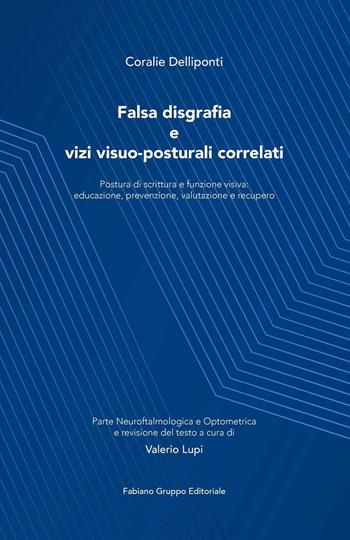 Falsa disgrafia e vizi visuo-posturali correlati. Postura di scrittura e funzione visiva: educazione, prevenzione, valutazione e recupero. Ediz. illustrata - Coralie Delliponti - Libro Fabiano 2023 | Libraccio.it