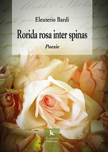 Rorida rosa inter spinas - Eleuterio Bardi - Libro Kemonia 2020, Stupor mundi | Libraccio.it