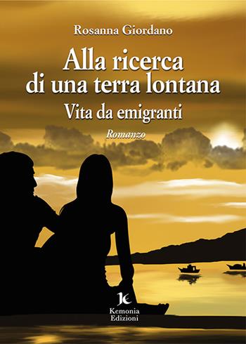 Alla ricerca di una terra lontana. Vita da emigranti - Rosanna Giordano - Libro Kemonia 2021, I vespri | Libraccio.it
