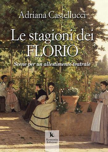 Le stagioni dei Florio. Scene per un allestimento teatrale - Adriana Castellucci - Libro Kemonia 2021 | Libraccio.it