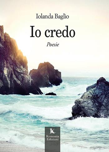 Io credo - Iolanda Baglìo - Libro Kemonia 2022, Stupor mundi | Libraccio.it