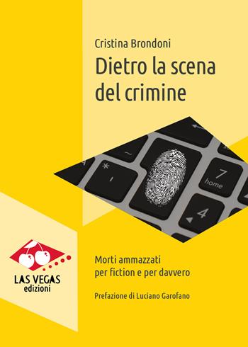 Dietro la scena del crimine. Morti ammazzati per fiction e per davvero - Cristina Brondoni - Libro Las Vegas 2020, I jolly | Libraccio.it
