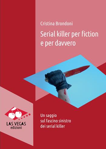 Serial killer per fiction e per davvero. Un saggio sul fascino sinistro dei serial killer - Cristina Brondoni - Libro Las Vegas 2022, I jolly | Libraccio.it