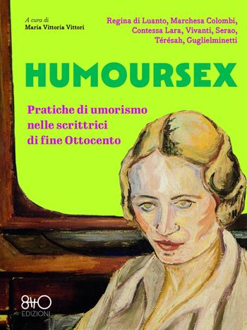 Humoursex. Pratiche di umorismo nelle scrittrici di fine Ottocento - Regina di Luanto, Marchesa Colombi, Contessa Lara - Libro 8TTO Edizioni 2023 | Libraccio.it