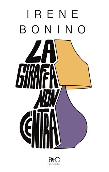 La giraffa non c'entra - Irene Bonino - Libro 8TTO Edizioni 2024 | Libraccio.it