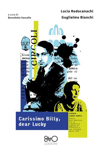 Carissimo Billy, dear Lucky. Lettere (1937-1947). Diario dell’amicizia tra la traduttrice segreta di Vittorini e uno sciupone della vita - Lucia Rodocanachi, Guglielmo Bianchi - Libro 8TTO Edizioni 2024 | Libraccio.it