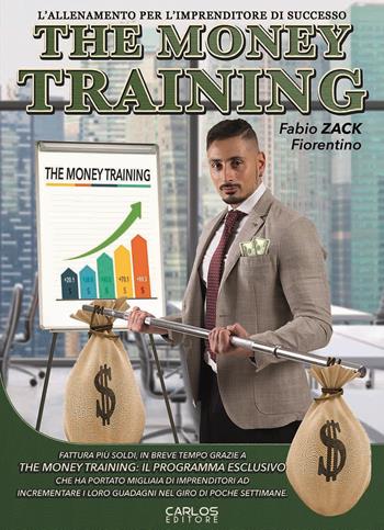 The money training. L'allenamento per l'imprenditore di successo - Fabio Zack Fiorentino - Libro Carlos 2019 | Libraccio.it