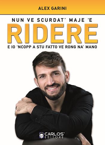 Nun ve scurdat' maje 'e ridere. E io 'ncopp a stu fatto ve rong na' mano - Alex Garini - Libro Carlos 2019 | Libraccio.it