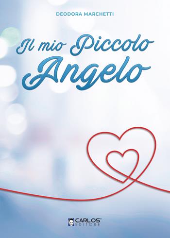 Il mio piccolo angelo - Deodora Marchetti - Libro Carlos 2020 | Libraccio.it
