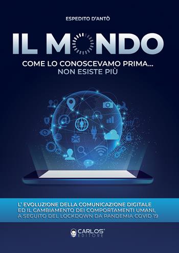 Il mondo come lo conoscevamo prima... non esiste più - Espedito D'Antò - Libro Carlos 2021 | Libraccio.it
